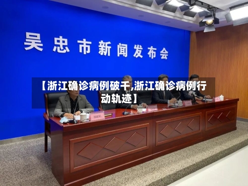 【浙江确诊病例破千,浙江确诊病例行动轨迹】
