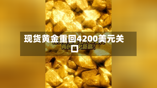 现货黄金重回4200美元关口-第2张图片