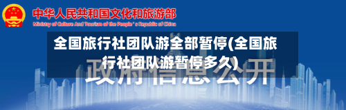 全国旅行社团队游全部暂停(全国旅行社团队游暂停多久)