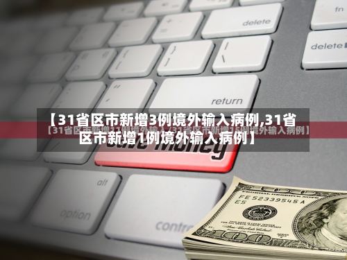 【31省区市新增3例境外输入病例,31省区市新增1例境外输入病例】-第2张图片