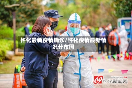 怀化最新疫情确诊/怀化疫情最新情况分布图-第2张图片