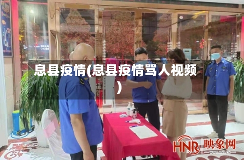 息县疫情(息县疫情骂人视频)-第2张图片