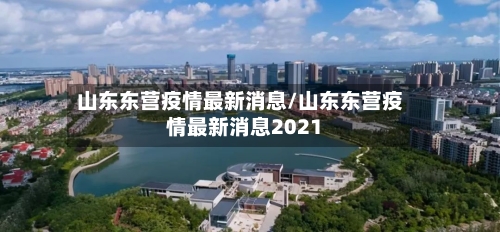 山东东营疫情最新消息/山东东营疫情最新消息2021-第2张图片