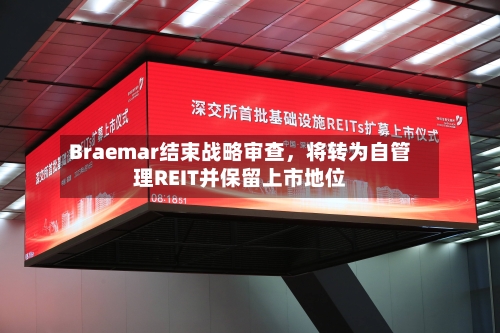 Braemar结束战略审查，将转为自管理REIT并保留上市地位