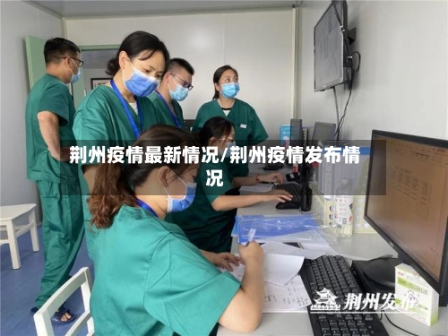 荆州疫情最新情况/荆州疫情发布情况-第2张图片