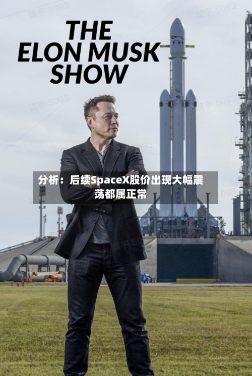 分析:后续SpaceX股价出现大幅震荡都属正常-第2张图片