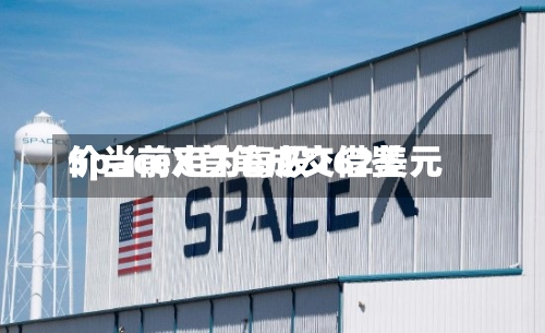 SpaceX首笔成交借鉴价当前定为每股162美元