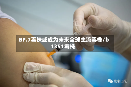 BF.7毒株或成为未来全球主流毒株/b1351毒株-第2张图片