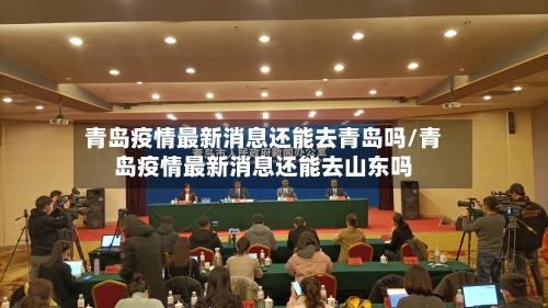 青岛疫情最新消息还能去青岛吗/青岛疫情最新消息还能去山东吗