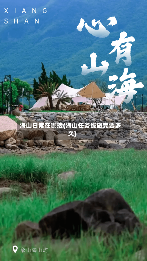 海山日常在哪接(海山任务线做完要多久)