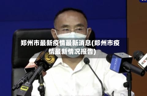 郑州市最新疫情最新消息(郑州市疫情最新情况报告)-第3张图片