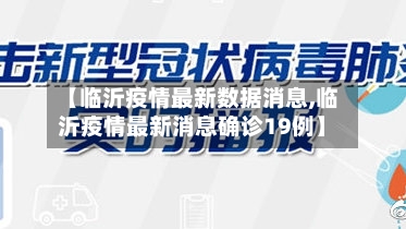 【临沂疫情最新数据消息,临沂疫情最新消息确诊19例】