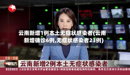 云南新增1例本土无症状感染者(云南新增确诊6例,无症状感染者23例)