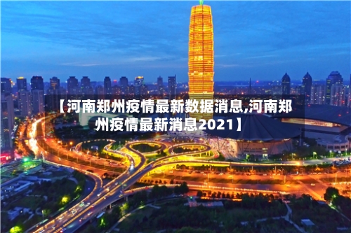 【河南郑州疫情最新数据消息,河南郑州疫情最新消息2021】-第2张图片
