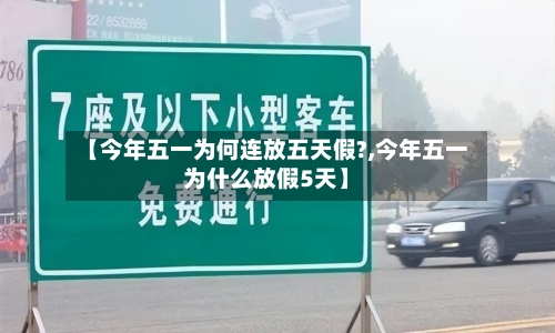 【今年五一为何连放五天假?,今年五一为什么放假5天】-第3张图片