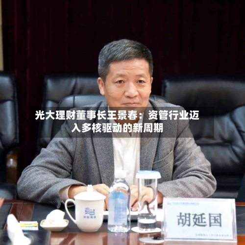 光大理财董事长王景春：资管行业迈入多核驱动的新周期-第2张图片