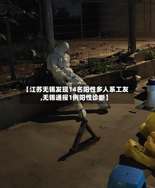 【江苏无锡发现14名阳性多人系工友,无锡通报1例阳性诊断】