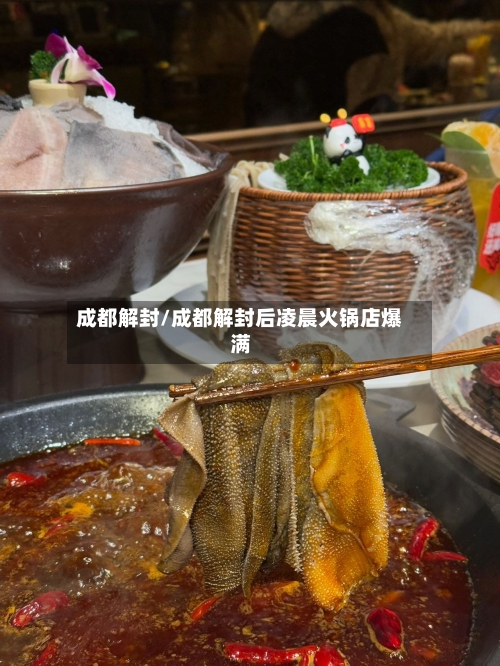 成都解封/成都解封后凌晨火锅店爆满-第2张图片