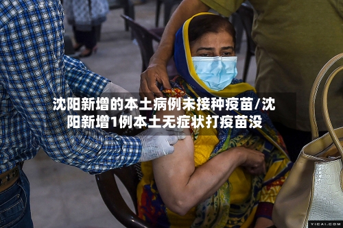 沈阳新增的本土病例未接种疫苗/沈阳新增1例本土无症状打疫苗没-第2张图片