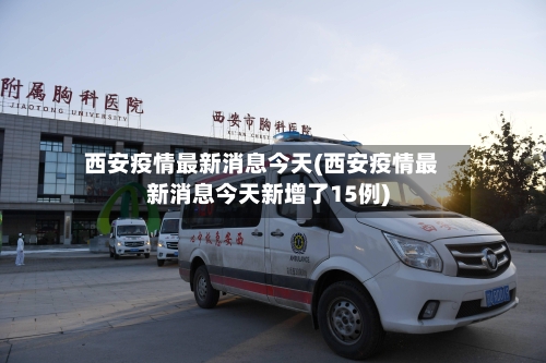 西安疫情最新消息今天(西安疫情最新消息今天新增了15例)