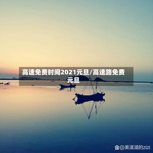 高速免费时间2021元旦/高速路免费元旦-第2张图片