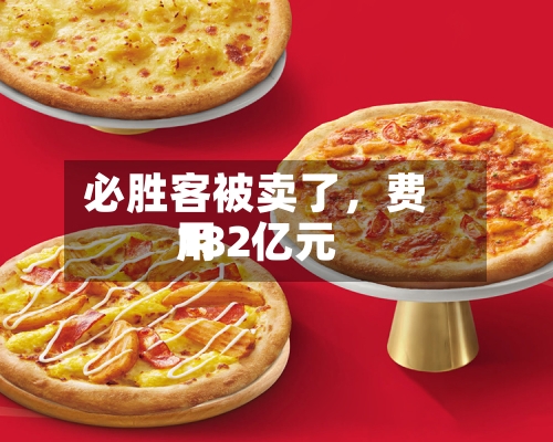 必胜客被卖了，费用182亿元-第2张图片