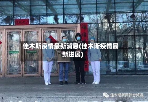 佳木斯疫情最新消息(佳木斯疫情最新进展)