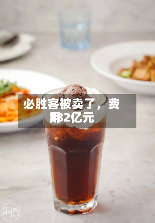 必胜客被卖了，费用182亿元
