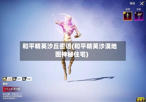 和平精英沙丘密语(和平精英沙漠地图神秘住宅)-第3张图片