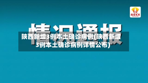 陕西新增3例本土确诊病例(陕西新增3例本土确诊病例详情公布)