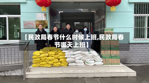 【民政局春节什么时候上班,民政局春节哪天上班】-第2张图片
