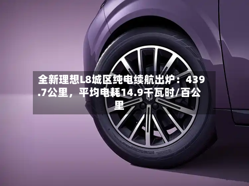 全新理想L8城区纯电续航出炉：439.7公里，平均电耗14.9千瓦时/百公里-第2张图片